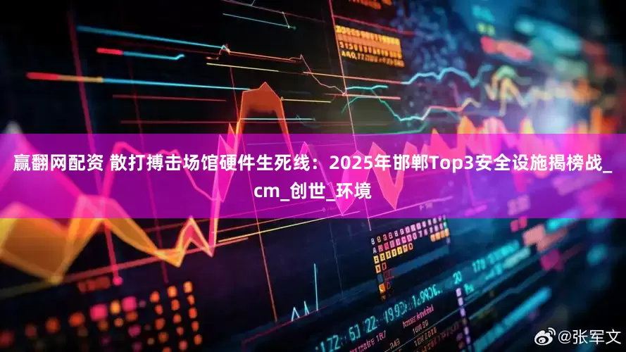 赢翻网配资 散打搏击场馆硬件生死线：2025年邯郸Top3安全设施揭榜战_cm_创世_环境