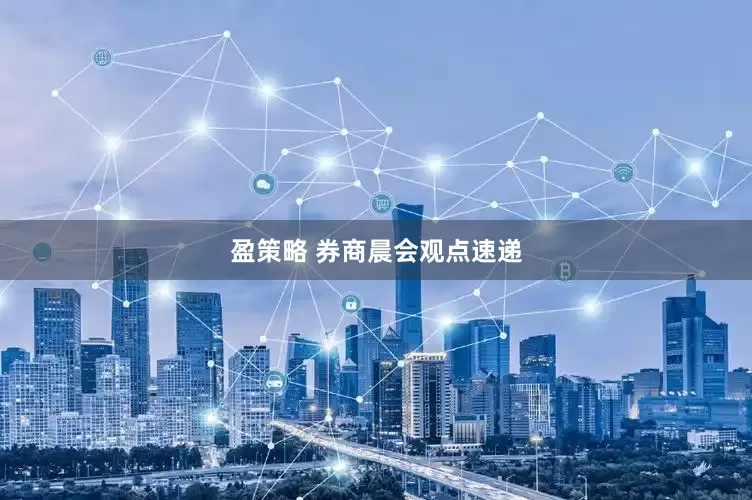 盈策略 券商晨会观点速递
