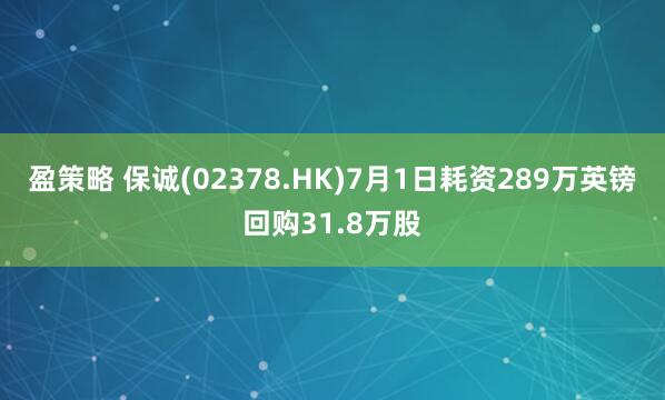 盈策略 保诚(02378.HK)7月1日耗资289万英镑回购31.8万股
